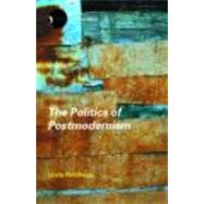 The Politics of Postmodernism by Hutcheon,Linda, 9780415280167