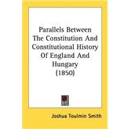 Parallels Between the Constitution and Constitutional History of England and Hungary by Smith, Joshua Toulmin, 9781437030167