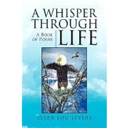 A Whisper Through Life: A Book of Poems by SEVERS ELLEN LOU, 9781441510167