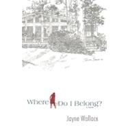 Where Do I Belong? : A Novel by Wallace, Jayne, 9781458200167