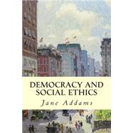 Democracy and Social Ethics by Addams, Jane, 9781503050167