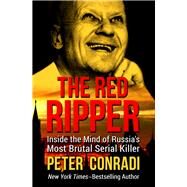 The Red Ripper Inside the Mind of Russia's Most Brutal Serial Killer by Conradi, Peter, 9781504040167