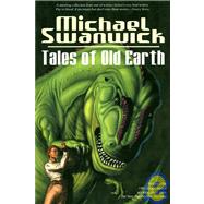 Tales of Old Earth by SWANWICK, MICHAEL, 9781583940167