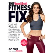 The Women's Health Fitness Fix Quick HIIT Workouts, Easy Recipes, & Stress-Free Strategies for Managing a Healthy Life by Ator, Jen; Editors of Women's Health Maga, 9781635650167