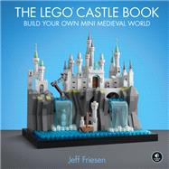 The LEGO Castle Book Build Your Own Mini Medieval World by Friesen, Jeff, 9781718500167