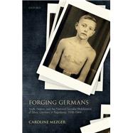 Forging Germans Youth, Nation, and the National Socialist Mobilization of Ethnic Germans in Yugoslavia, 1918-1944 by Mezger, Caroline, 9780198850168