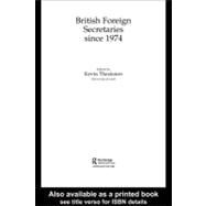 British Foreign Secretaries Since 1974 by Theakston, Kevin, 9780203310168