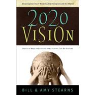 2020 Vision : Amazing Stories of What God Is Doing Around the World by Stearns, Bill and Amy, 9780764200168