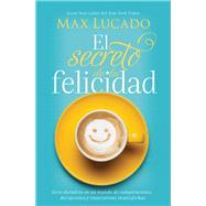 El secreto de la felicidad/ How Happiness Happens by Lucado, Max, 9781404110168