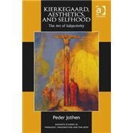 Kierkegaard, Aesthetics, and Selfhood: The Art of Subjectivity by Jothen,Peder, 9781409470168