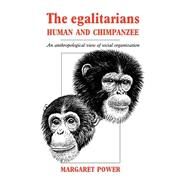 The Egalitarians - Human and Chimpanzee: An Anthropological View of Social Organization by Margaret Power, 9780521400169