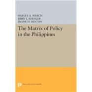 The Matrix of Policy in the Philippines by Averch, Harvey A.; Koehler, John E.; Denton, Frank H., 9780691620169