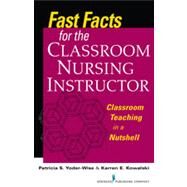 Fast Facts for the Classroom Nursing Instructor: Classroom Teaching in a Nutshell by Yoder-Wise, Patricia S., 9780826110169