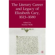 The Literary Career and Legacy of Elizabeth Cary, 1613-1680 by Wolfe, Heather, 9781403970169