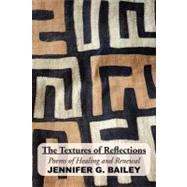 The Textures of Reflections: Poems of Healing and Renewal by Bailey, Jennifer, 9781453540169