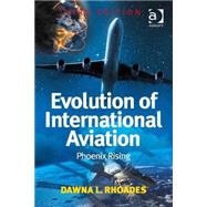 Evolution of International Aviation: Phoenix Rising by Rhoades,Dawna L., 9781472420169