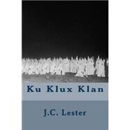 Ku Klux Klan by Lester, J. C.; Wilson, D. L.; Fleming, Walter L., 9781508600169