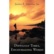 Difficult Times, Encouraging Words by Draper, James T., Jr., 9781615070169