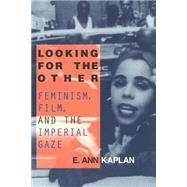 Looking for the Other: Feminism, Film and the Imperial Gaze by Kaplan,E. Ann, 9780415910170