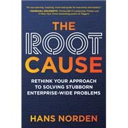 The Root Cause: Rethink Your Approach to Solving Stubborn Enterprise-Wide Problems by Norden, Hans, 9781264270170