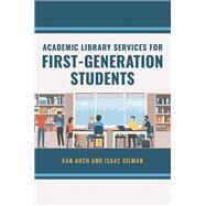 Academic Library Services for First-generation Students by Arch, Xan; Gilman, Isaac, 9781440870170