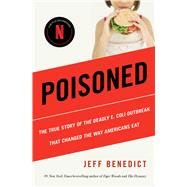 Poisoned The True Story of the Deadly E. Coli Outbreak That Changed the Way Americans Eat by Benedict, Jeff, 9781982190170