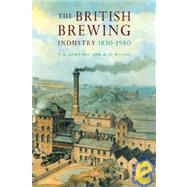 The British Brewing Industry, 1830–1980 by T. R. Gourvish , R. G. Wilson , With Fiona Wood, 9780521070171
