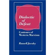 Dialectic of Defeat: Contours of Western Marxism by Russell Jacoby, 9780521520171