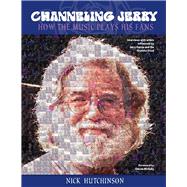 Channeling Jerry How the Music Plays his Fans by Hutchinson, Nick; McNally, Dennis, 9781098320171