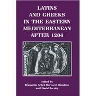 Latins and Greeks in the Eastern Mediterranean After 1204 by Arbel,Benjamin, 9781138150171