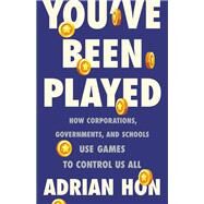 You've Been Played How Corporations, Governments, and Schools Use Games to Control Us All by Hon, Adrian, 9781541600171