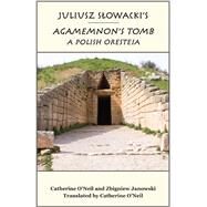 Juliusz Slowacki's Agamemnon's Tomb by O'Neil, Catherine; Janowski, Zbigniew; O'Neil, Catherine, 9781587310171