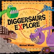 Diggersaurs Explore by Whaite, Michael, 9781984850171