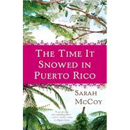 The Time It Snowed in Puerto Rico A Novel by MCCOY, SARAH, 9780307460172
