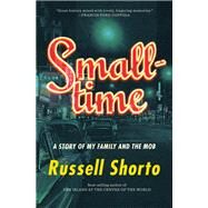 Smalltime A Story of My Family and the Mob by Shorto, Russell, 9781324020172