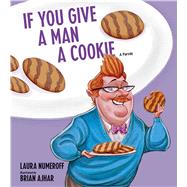 If You Give a Man a Cookie A Parody by Numeroff, Laura Joffe, 9781449480172