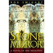 Stone Mirror: A Novel of the Neolithic by Swigart,Rob, 9781598740172