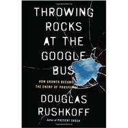 Throwing Rocks at the Google Bus by Rushkoff, Douglas, 9781617230172