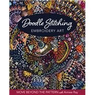 Doodle Stitching Embroidery Art Move Beyond the Pattern with Aimee Ray by Ray, Aimee, 9781644030172