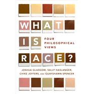What Is Race? Four Philosophical Views by Glasgow, Joshua; Haslanger, Sally; Jeffers, Chike; Spencer, Quayshawn, 9780190610173