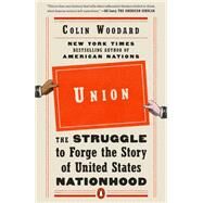 Union: The Struggle to Forge the Story of United States Nationhood by Woodard, Colin, 9780525560173