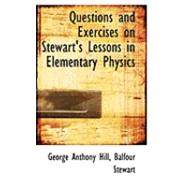 Questions and Exercises on Stewart's Lessons in Elementary Physics by Hill, George Anthony; Stewart, Balfour, 9780554890173