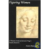 Figuring Women A Thematic Study of Giovanni Verga's Female Characters by Amatangelo, Susan, 9780838640173