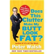 Does This Clutter Make My Butt Look Fat? An Easy Plan for Losing Weight and Living More by Walsh, Peter, 9781416560173