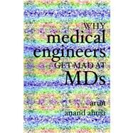 Why Medical Engineers Get Mad at Mds by Ahuja, Arun Anand, 9781419600173