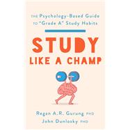 Study Like a Champ The Psychology-Based Guide to Grade A Study Habits by Gurung, Regan A. R.; Dunlosky, John, 9781433840173