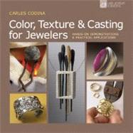 Color, Texture & Casting for Jewelers Hands-On Demonstrations & Practical Applications by Codina, Carles, 9781454700173