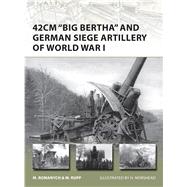 42cm 'Big Bertha' and German Siege Artillery of World War I by Romanych, Marc; Rupp, Martin; Morshead, Henry, 9781780960173