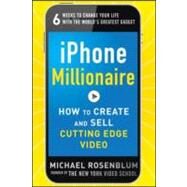 iPhone Millionaire:  How to Create and Sell Cutting-Edge Video by Rosenblum, Michael, 9780071800174