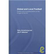 Global and Local Football: Politics and Europeanization on the Fringes of the EU by Armstrong; Gary, 9780415350174